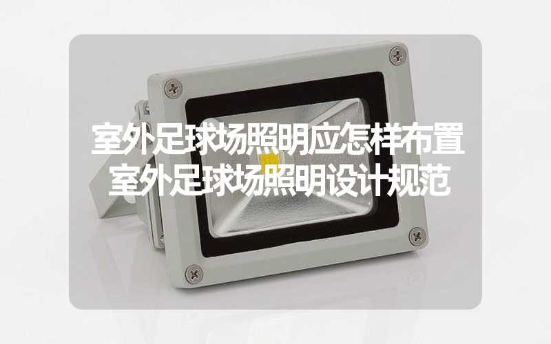 室外足球场照明应怎样布置 室外足球场照明设计规范
